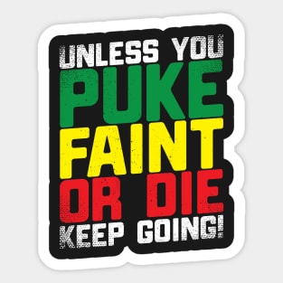 Unless You Puke Faint Or Die Keep Going Sticker